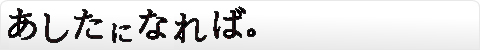 あしたになれば。