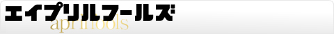 エイプリルフールズ