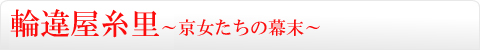 輪違屋糸里～京女たちの幕末～