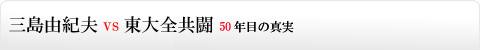 三島由紀夫vs東大全共闘 50年目の真実