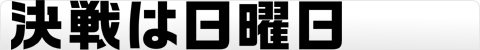 決戦は日曜日