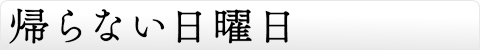 帰らない日曜日