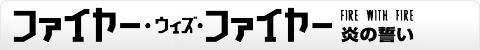 ファイヤー･ウィズ・ファイヤー　炎の誓い