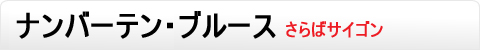 ナンバーテン・ブルース　さらばサイゴン