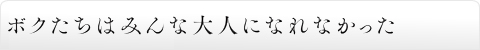 ボクたちはみんな大人になれなかった